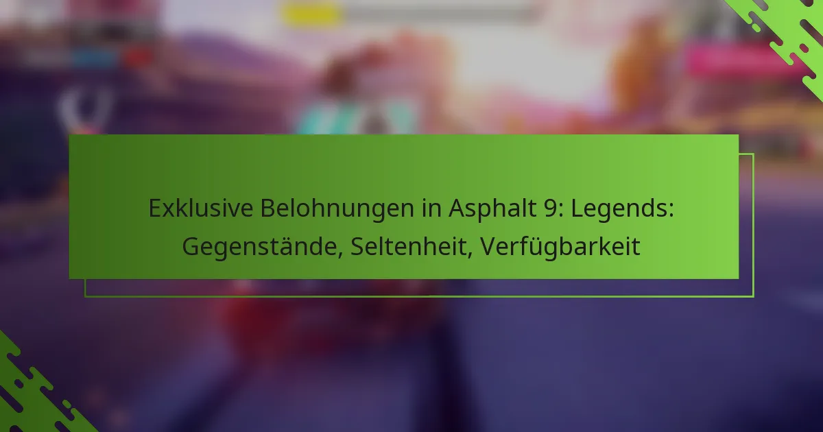 Exklusive Belohnungen in Asphalt 9: Legends: Gegenstände, Seltenheit, Verfügbarkeit