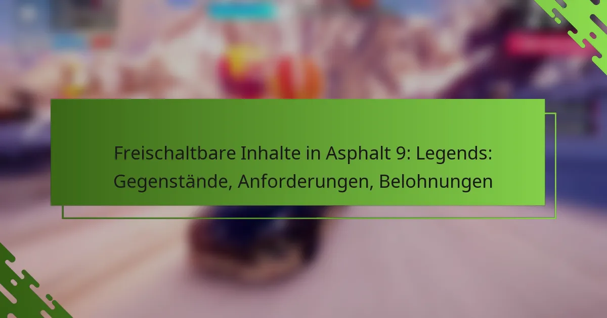 Freischaltbare Inhalte in Asphalt 9: Legends: Gegenstände, Anforderungen, Belohnungen