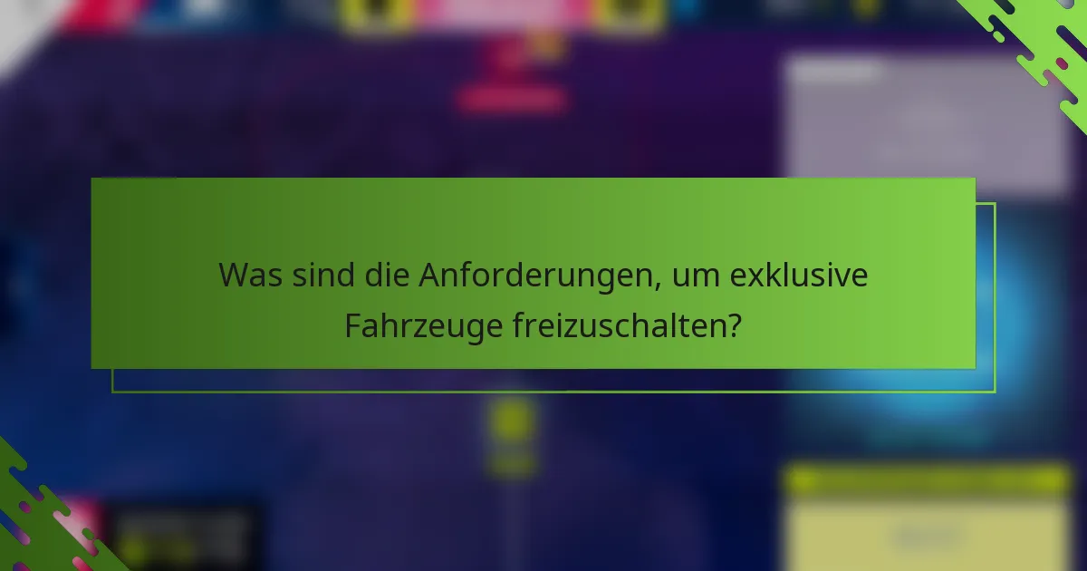 Was sind die Anforderungen, um exklusive Fahrzeuge freizuschalten?