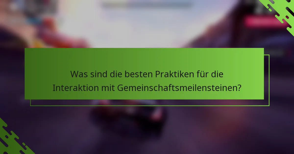 Was sind die besten Praktiken für die Interaktion mit Gemeinschaftsmeilensteinen?