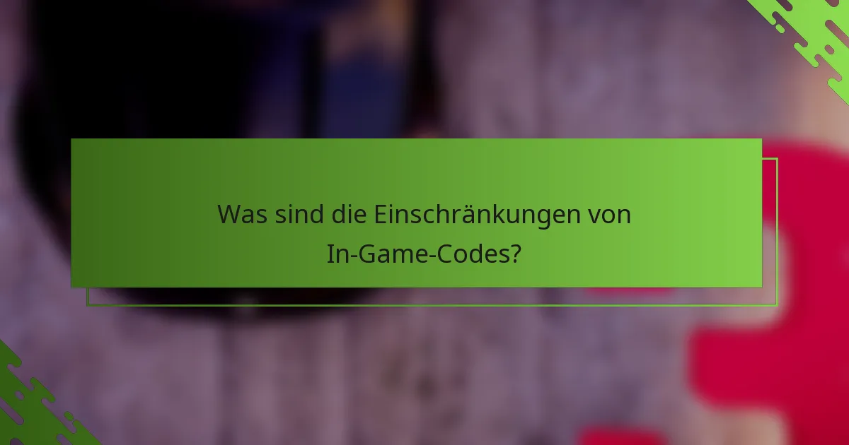 Was sind die Einschränkungen von In-Game-Codes?