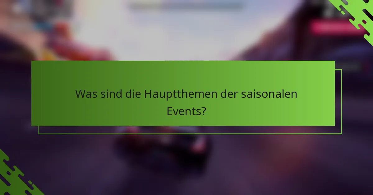 Was sind die Hauptthemen der saisonalen Events?