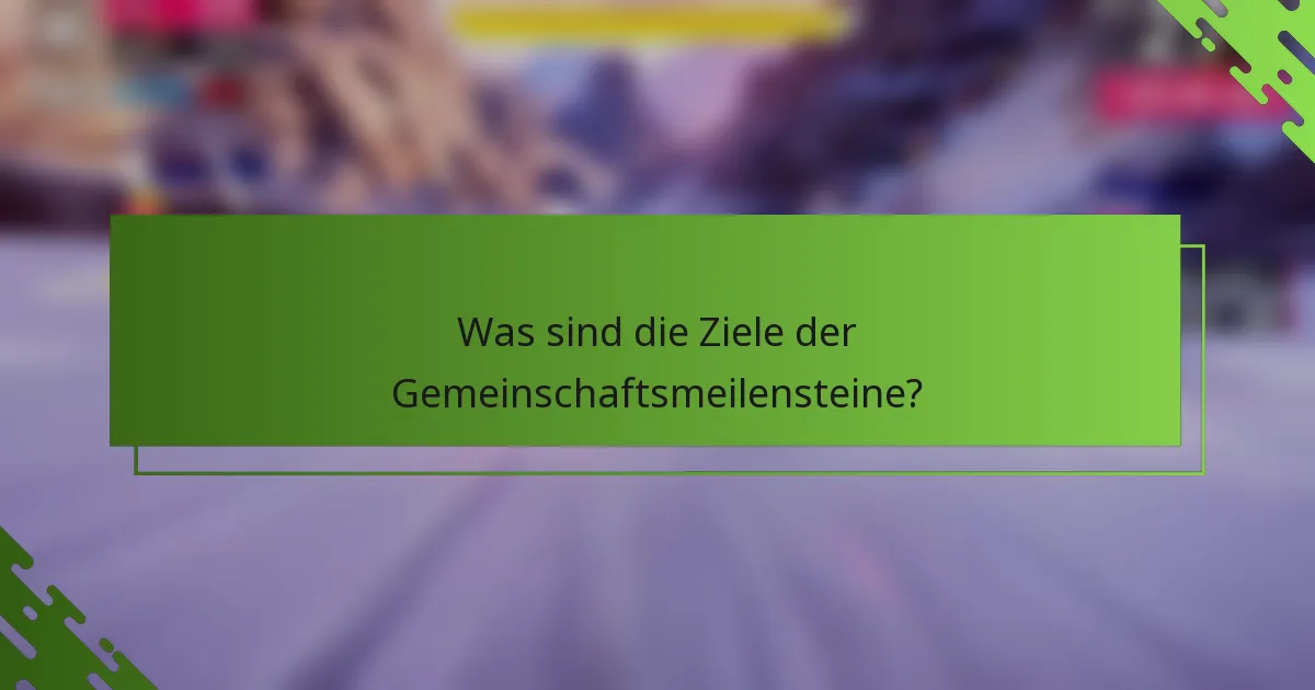 Was sind die Ziele der Gemeinschaftsmeilensteine?