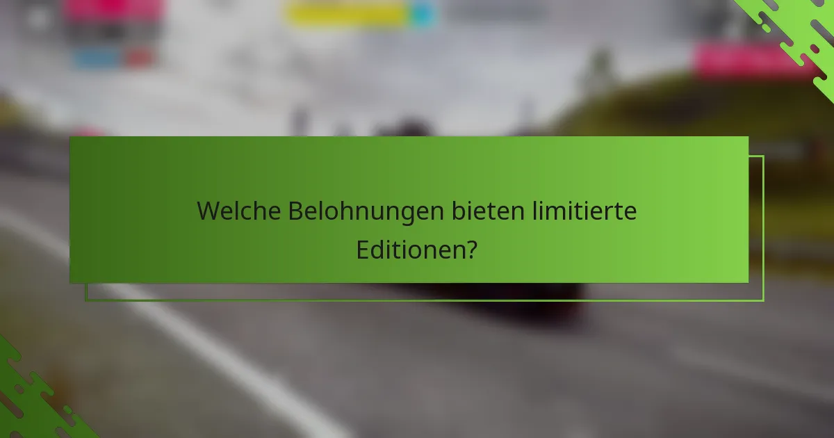 Welche Belohnungen bieten limitierte Editionen?