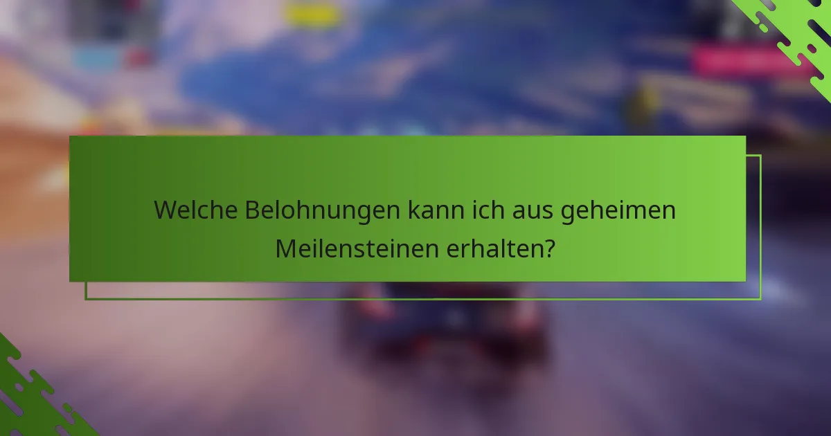 Welche Belohnungen kann ich aus geheimen Meilensteinen erhalten?