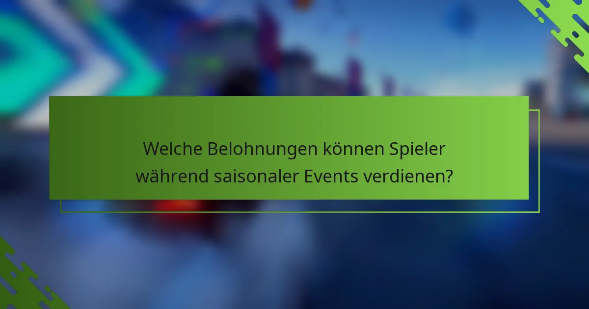 Welche Belohnungen können Spieler während saisonaler Events verdienen?
