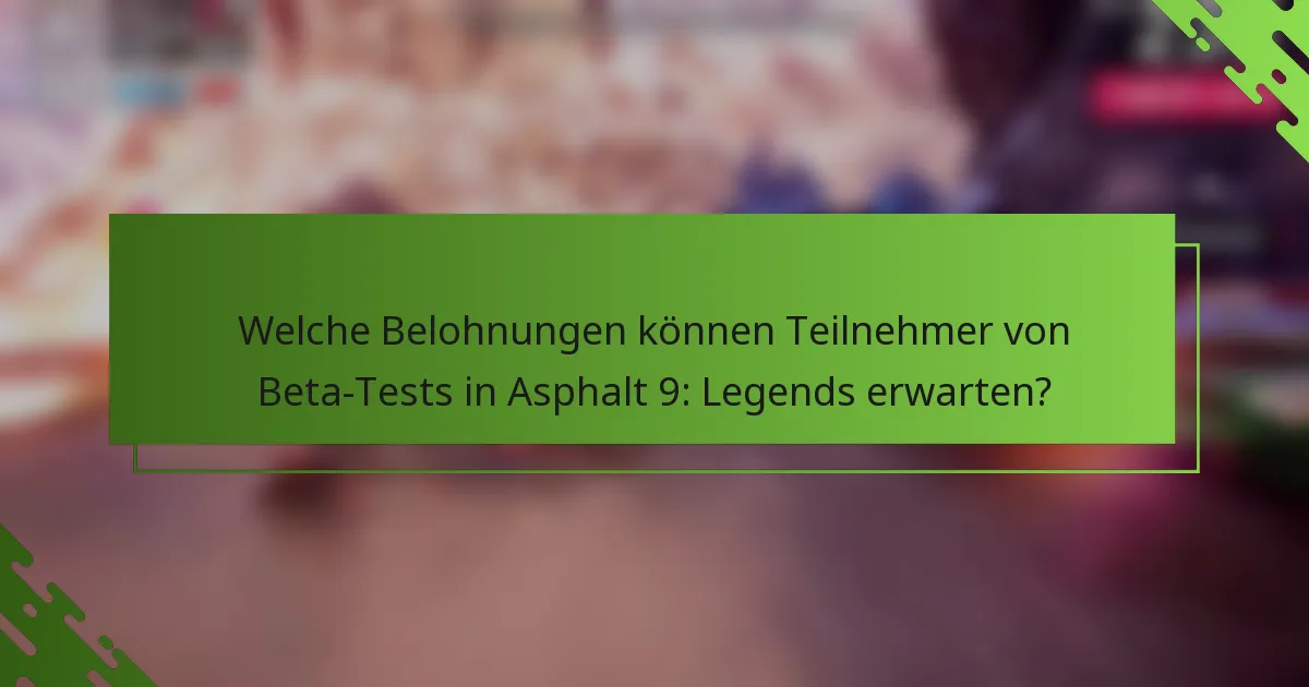 Welche Belohnungen können Teilnehmer von Beta-Tests in Asphalt 9: Legends erwarten?