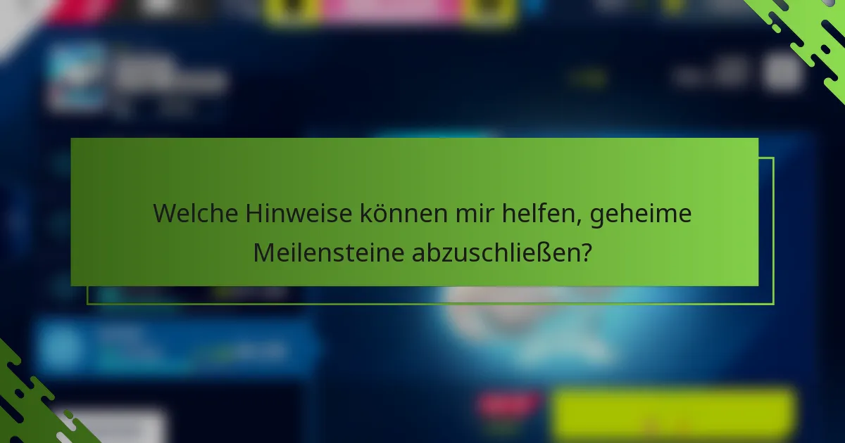 Welche Hinweise können mir helfen, geheime Meilensteine abzuschließen?