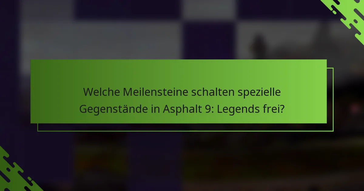 Welche Meilensteine schalten spezielle Gegenstände in Asphalt 9: Legends frei?