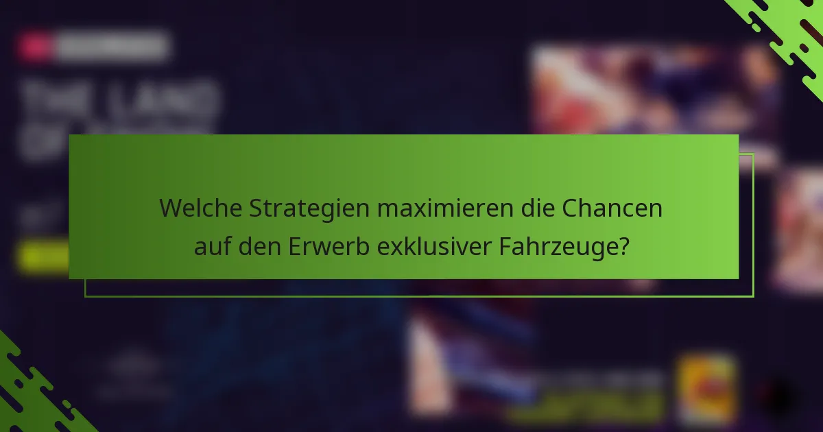 Welche Strategien maximieren die Chancen auf den Erwerb exklusiver Fahrzeuge?
