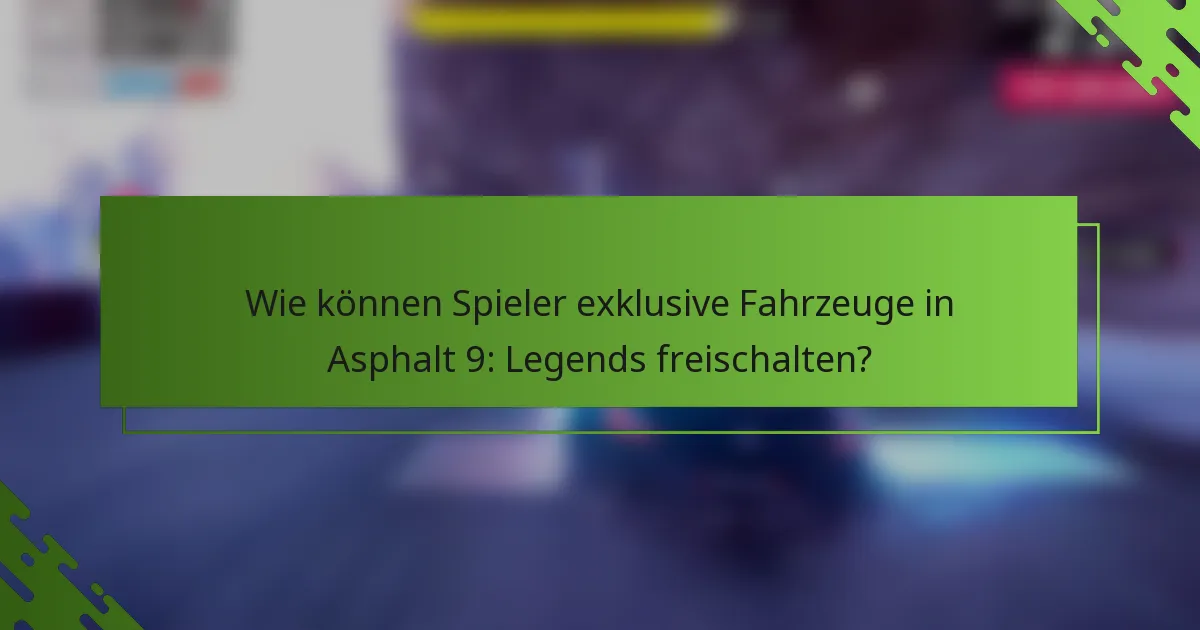 Wie können Spieler exklusive Fahrzeuge in Asphalt 9: Legends freischalten?