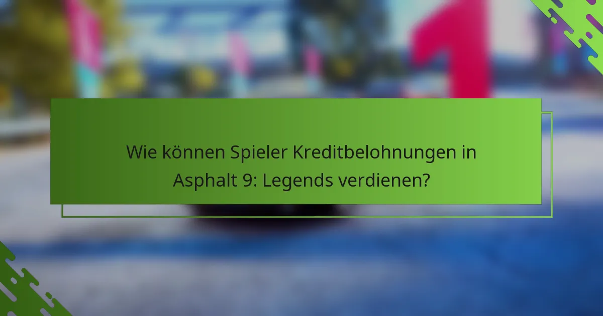 Wie können Spieler Kreditbelohnungen in Asphalt 9: Legends verdienen?