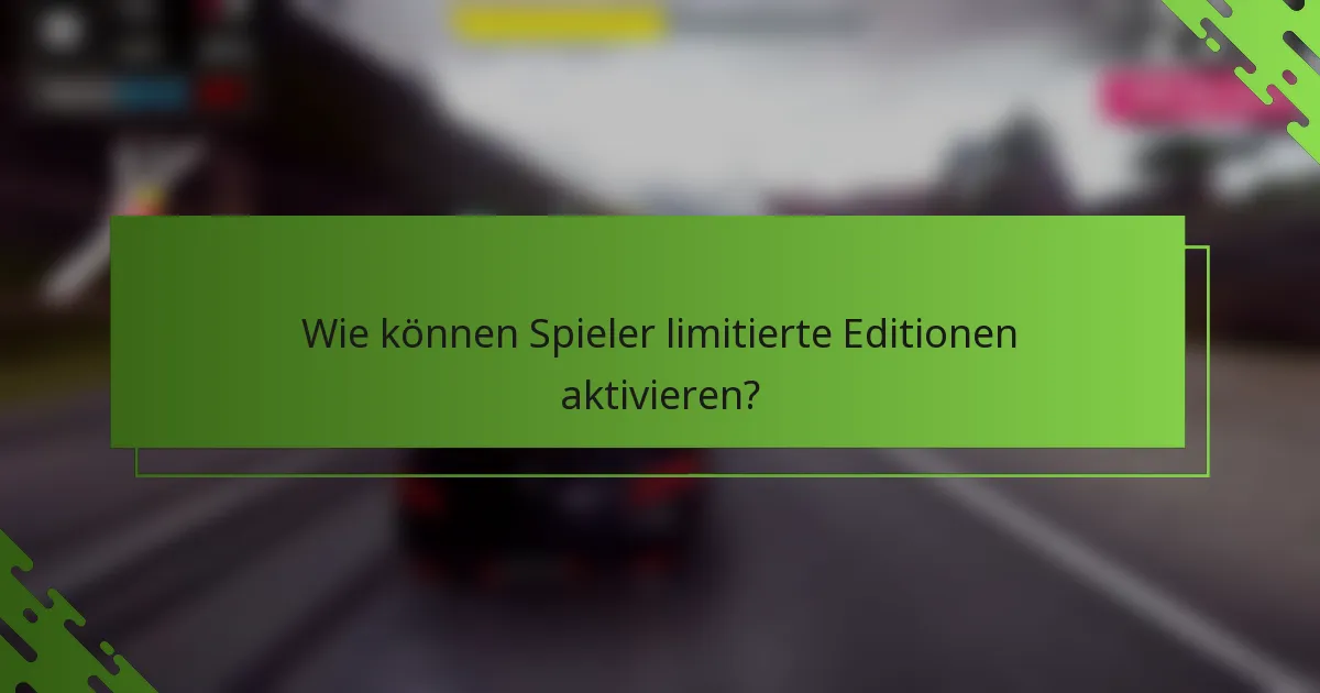 Wie können Spieler limitierte Editionen aktivieren?
