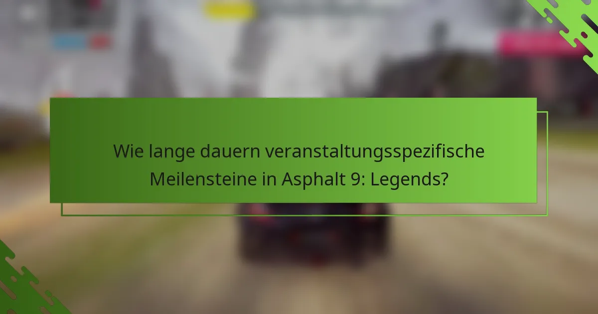 Wie lange dauern veranstaltungsspezifische Meilensteine in Asphalt 9: Legends?