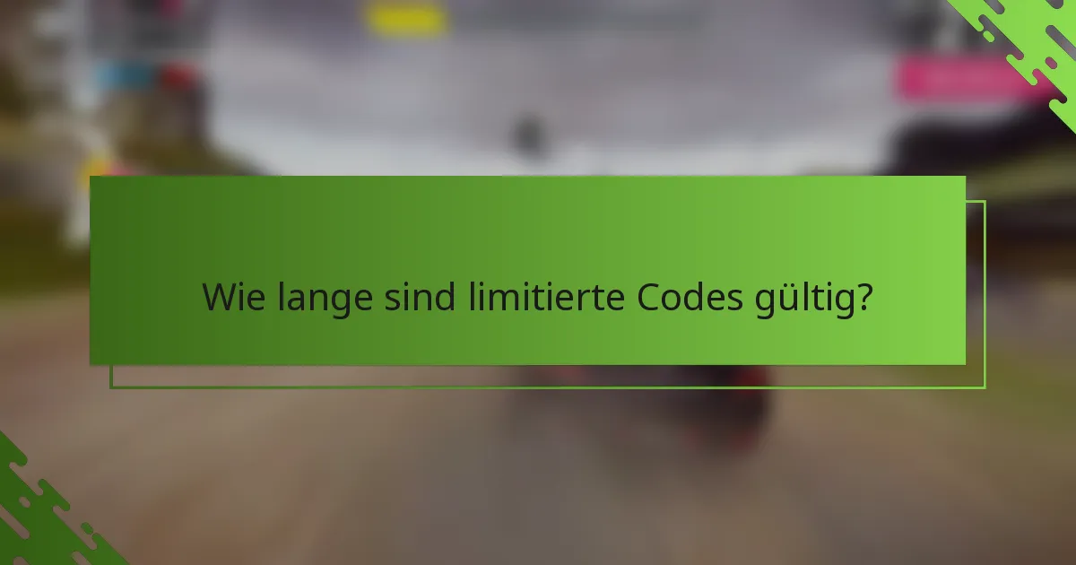 Wie lange sind limitierte Codes gültig?