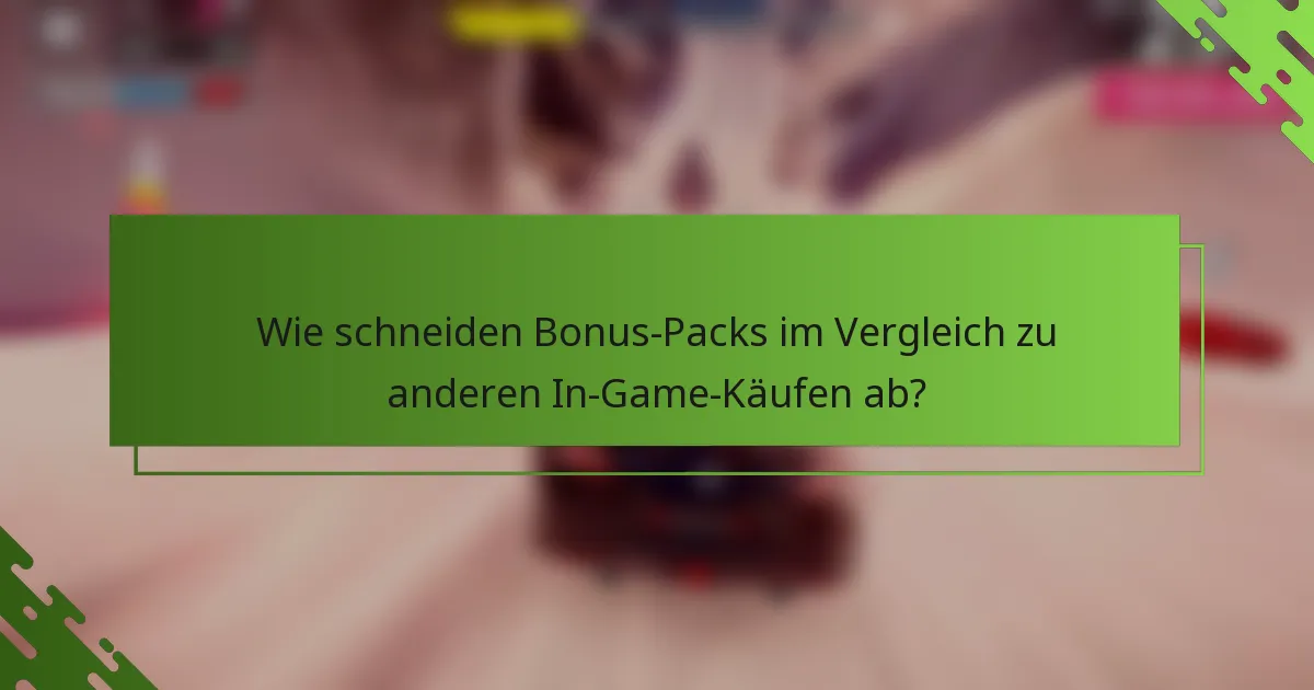 Wie schneiden Bonus-Packs im Vergleich zu anderen In-Game-Käufen ab?