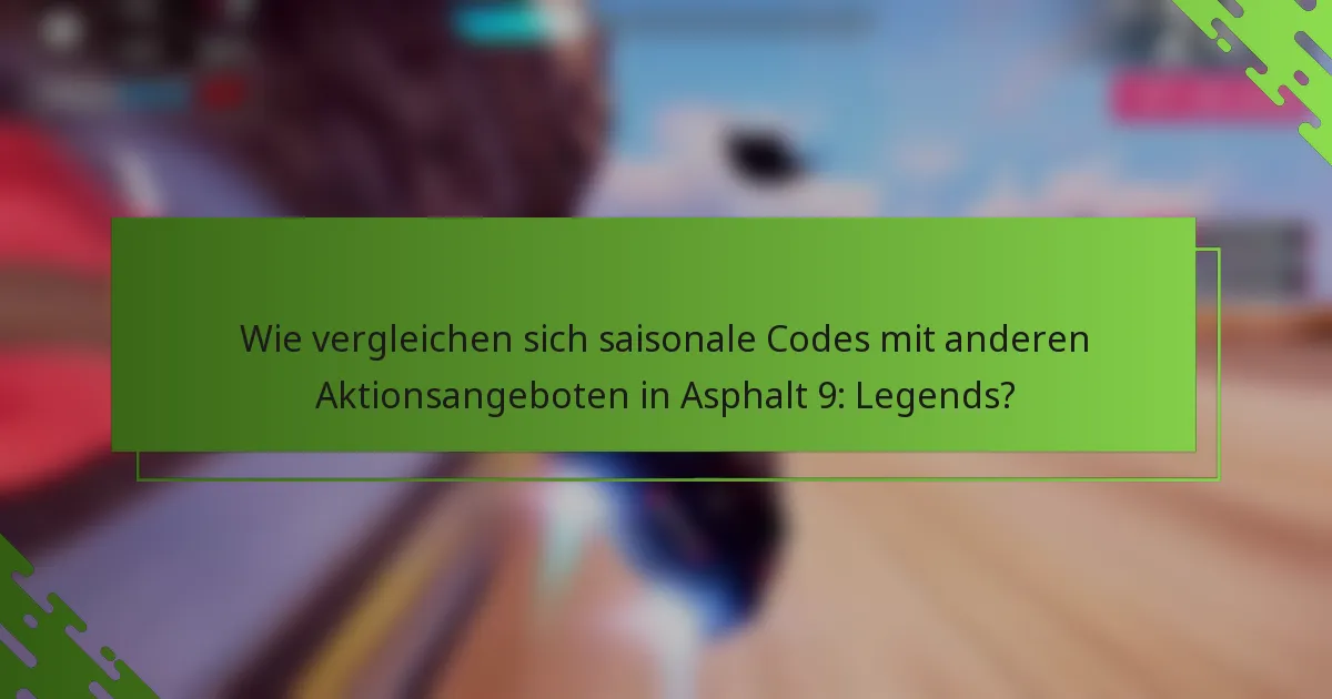Wie vergleichen sich saisonale Codes mit anderen Aktionsangeboten in Asphalt 9: Legends?