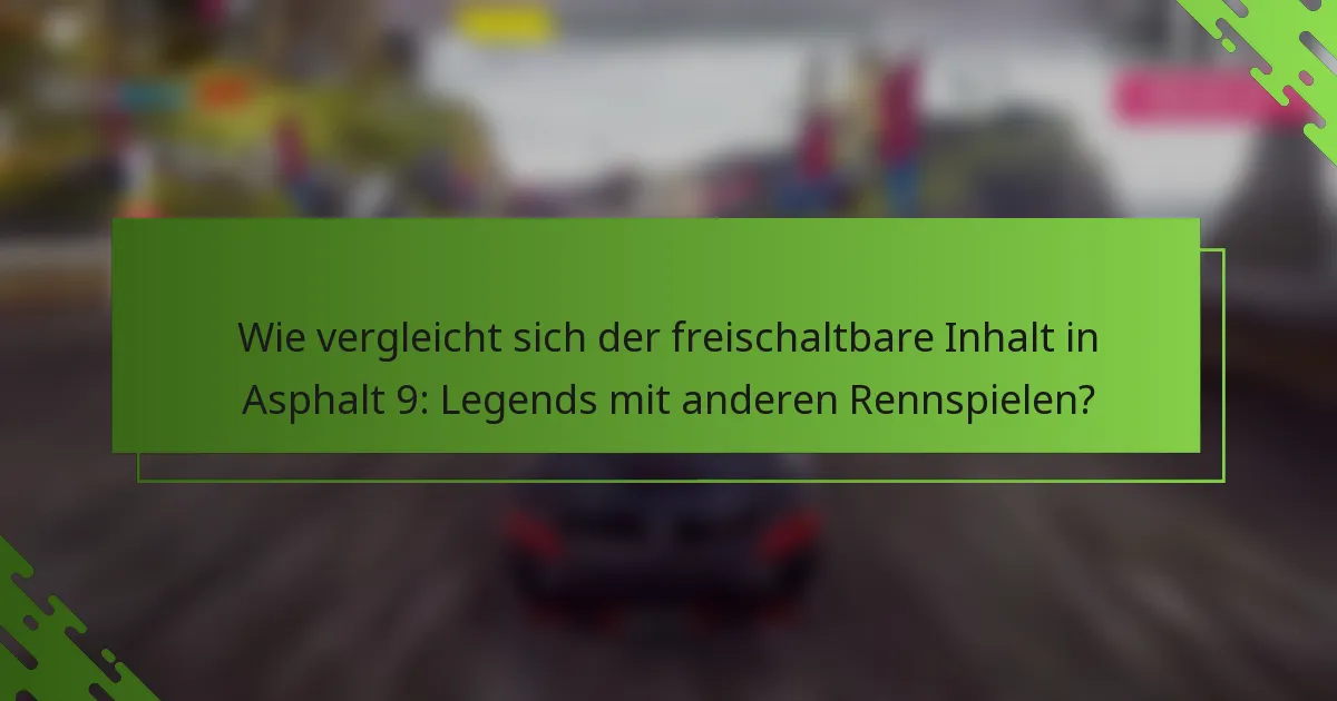 Wie vergleicht sich der freischaltbare Inhalt in Asphalt 9: Legends mit anderen Rennspielen?