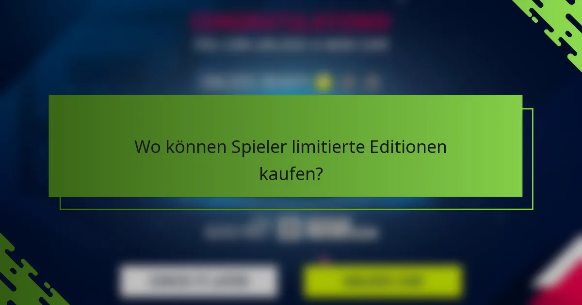 Wo können Spieler limitierte Editionen kaufen?